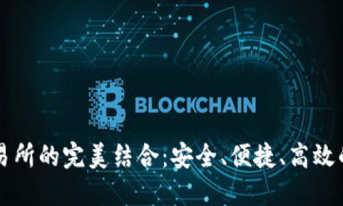 中本聪TP钱包与交易所的完美结合：安全、便捷、高效的加密资产管理之路