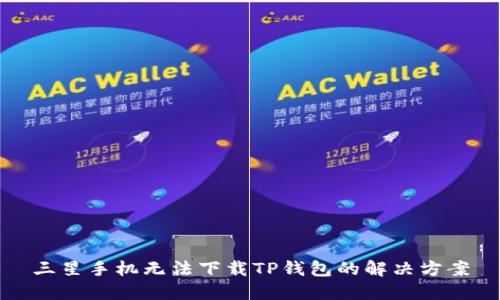 三星手机无法下载TP钱包的解决方案