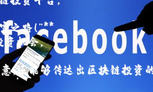 区块链投资宣传语句可以帮助吸引潜在投资者，增强对区块链及其潜力的认识。以下是一些区块链投资宣传语句的示例：

1. **“未来已来，区块链让投资更透明！”**
   - 说明区块链技术的透明性和安全性，为投资者提供信心。

2. **“与其追逐趋势，不如投资于未来的基础设施！”**
   - 突出区块链作为未来金融和商业基础设施的重要性。

3. **“为您的资本赋能，区块链投资开启新篇章！”**
   - 强调投资区块链项目可以带来的潜在收益和创新。

4. **“把握区块链机遇，为明天的财富布局！”**
   - 鼓励投资者把握当前区块链热潮，展望未来。

5. **“加入我们，共同开启去中心化的新时代！”**
   - 强调去中心化的理念及其在投资领域的应用。

6. **“智慧投资，从区块链开始！”**
   - 提醒投资者区块链技术在投资决策中的智能化应用。

7. **“区块链：你投资组合中不可或缺的一部分！”**
   - 表达区块链投资在现代投资组合中的重要性。

8. **“防范风险，区块链技术保障您的资产安全！”**
   - 强调区块链在保护投资者资产方面的优势。

9. **“零信任，可信赖的区块链投资平台等你来！”**
   - 吸引投资者关注那些经过验证的区块链投资平台。

10. **“在区块链的海洋中，发现属于你的财富之路！”**
    - 激励投资者探索区块链带来的各种投资机会。

这些宣传语句不仅可以引起潜在投资者的注意，还能够传达出区块链投资的核心优势和潜力。