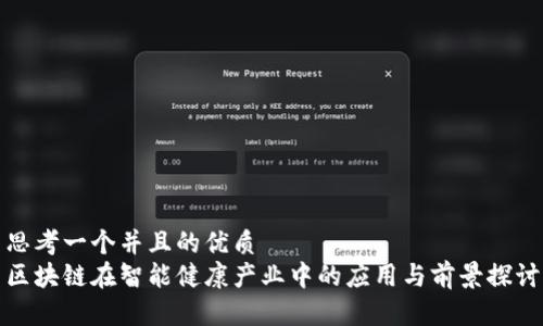 思考一个并且的优质 
区块链在智能健康产业中的应用与前景探讨