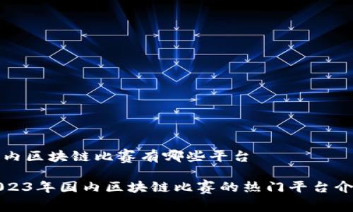 国内区块链比赛有哪些平台

2023年国内区块链比赛的热门平台介绍