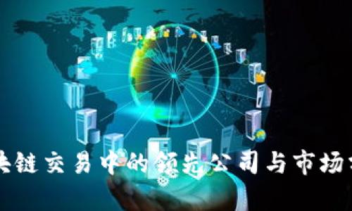 区块链交易中的领先公司与市场分析