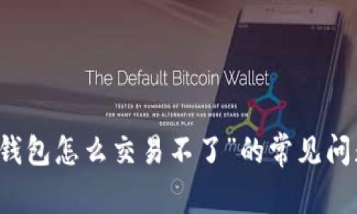 解决“我的TP钱包怎么交易不了”的常见问题及解决方法