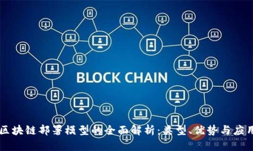 区块链部署模型的全面解析：类型、优势与应用