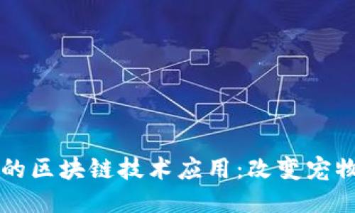 宠物行业中的区块链技术应用：改变宠物护理的未来