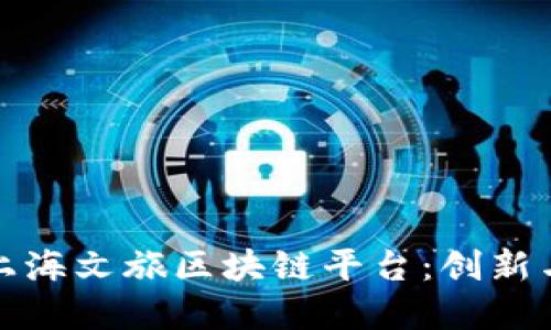 探索上海文旅区块链平台:创新与发展