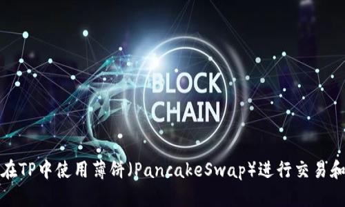 如何在TP中使用薄饼（PancakeSwap）进行交易和投资